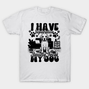 I Have Separation Anxiety From My Dogs Funny Dog Lovers T-Shirt